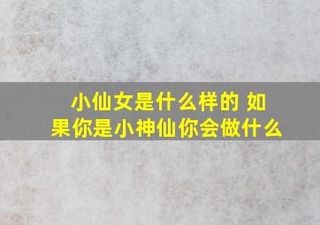 小仙女是什么样的 如果你是小神仙你会做什么